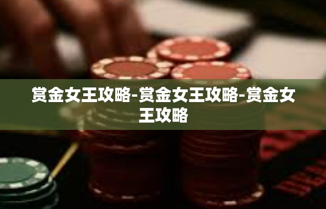 赏金女王攻略-赏金女王攻略-赏金女王攻略