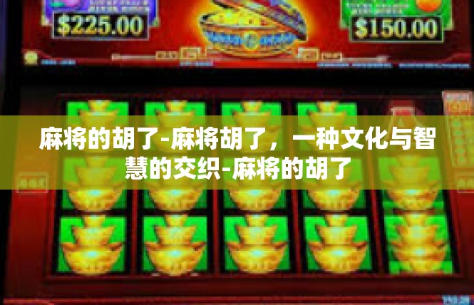 麻将的胡了-麻将胡了，一种文化与智慧的交织-麻将的胡了