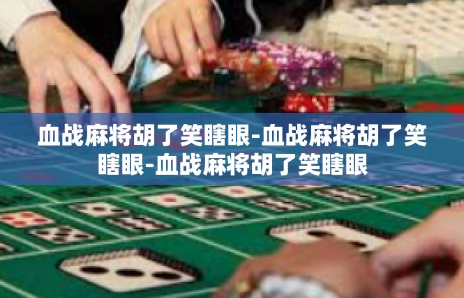 血战麻将胡了笑瞎眼-血战麻将胡了笑瞎眼-血战麻将胡了笑瞎眼