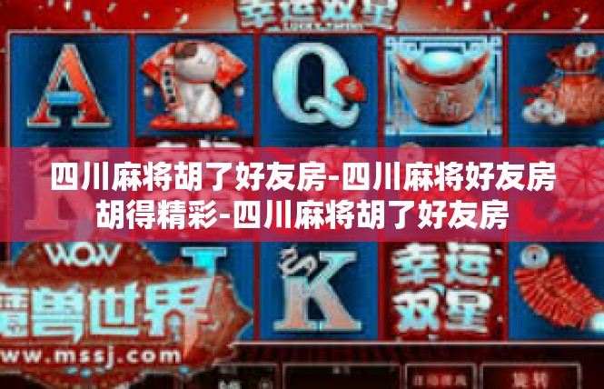 四川麻将胡了好友房-四川麻将好友房胡得精彩-四川麻将胡了好友房