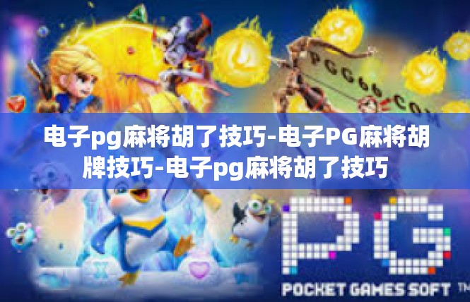 电子pg麻将胡了技巧-电子PG麻将胡牌技巧-电子pg麻将胡了技巧