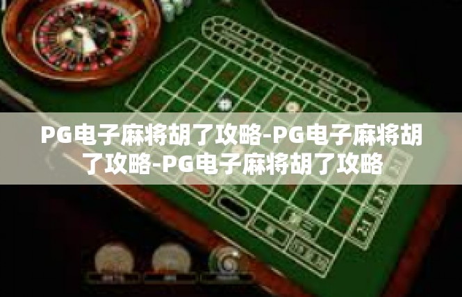 PG电子麻将胡了攻略-PG电子麻将胡了攻略-PG电子麻将胡了攻略