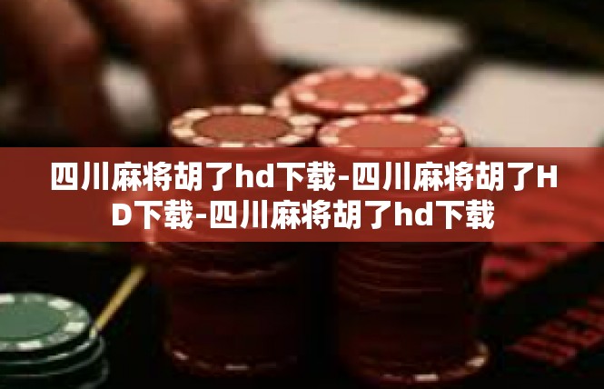 四川麻将胡了hd下载-四川麻将胡了HD下载-四川麻将胡了hd下载