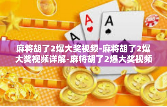 麻将胡了2爆大奖视频-麻将胡了2爆大奖视频详解-麻将胡了2爆大奖视频