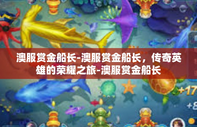 澳服赏金船长-澳服赏金船长，传奇英雄的荣耀之旅-澳服赏金船长