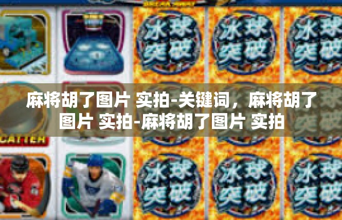 麻将胡了图片 实拍-关键词，麻将胡了图片 实拍-麻将胡了图片 实拍