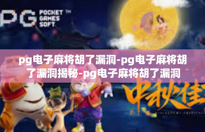 pg电子麻将胡了漏洞-pg电子麻将胡了漏洞揭秘-pg电子麻将胡了漏洞