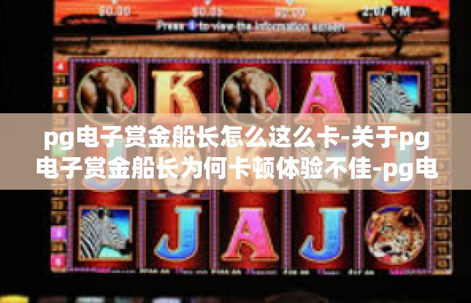 pg电子赏金船长怎么这么卡-关于pg电子赏金船长为何卡顿体验不佳-pg电子赏金船长怎么这么卡