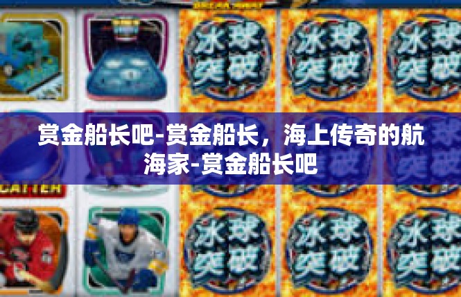 赏金船长吧-赏金船长，海上传奇的航海家-赏金船长吧
