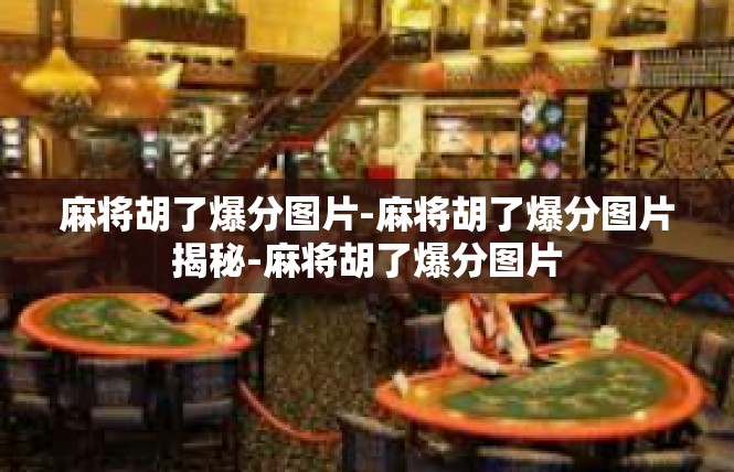 麻将胡了爆分图片-麻将胡了爆分图片揭秘-麻将胡了爆分图片