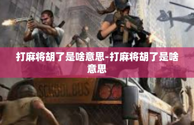 打麻将胡了是啥意思-打麻将胡了是啥意思