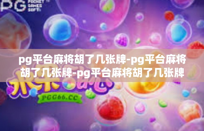 pg平台麻将胡了几张牌-pg平台麻将胡了几张牌-pg平台麻将胡了几张牌