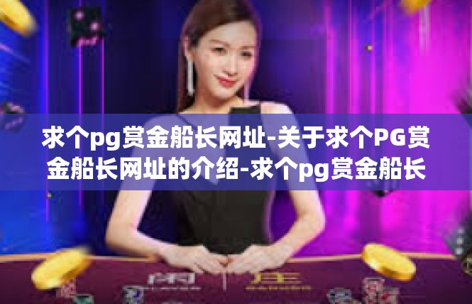 求个pg赏金船长网址-关于求个PG赏金船长网址的介绍-求个pg赏金船长网址