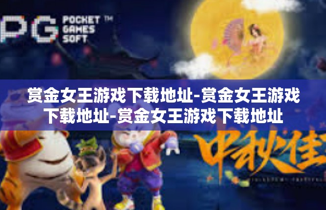 赏金女王游戏下载地址-赏金女王游戏下载地址-赏金女王游戏下载地址