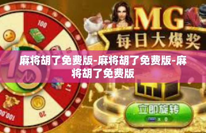 麻将胡了免费版-麻将胡了免费版-麻将胡了免费版