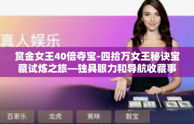 赏金女王40倍夺宝-四拾万女王秘诀宝藏试炼之旅—独具眼力和导航收藏事件录-赏金女王40倍夺宝