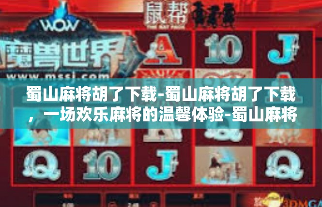 蜀山麻将胡了下载-蜀山麻将胡了下载，一场欢乐麻将的温馨体验-蜀山麻将胡了下载