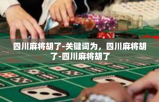 四川麻将胡了-关键词为，四川麻将胡了-四川麻将胡了