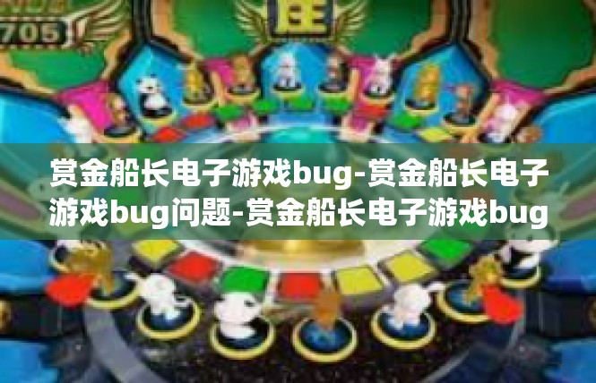 赏金船长电子游戏bug-赏金船长电子游戏bug问题-赏金船长电子游戏bug