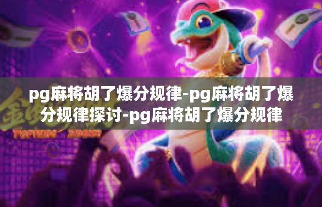 pg麻将胡了爆分规律-pg麻将胡了爆分规律探讨-pg麻将胡了爆分规律