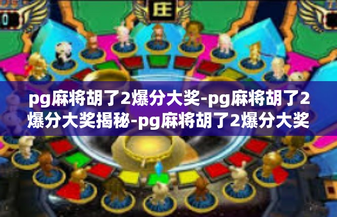 pg麻将胡了2爆分大奖-pg麻将胡了2爆分大奖揭秘-pg麻将胡了2爆分大奖