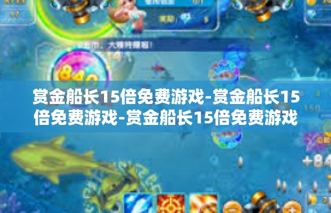 赏金船长15倍免费游戏-赏金船长15倍免费游戏-赏金船长15倍免费游戏