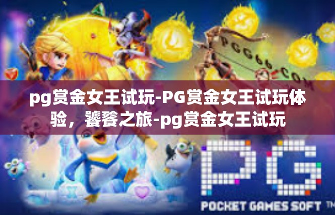 pg赏金女王试玩-PG赏金女王试玩体验，饕餮之旅-pg赏金女王试玩