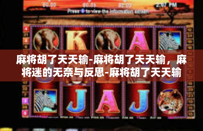 麻将胡了天天输-麻将胡了天天输，麻将迷的无奈与反思-麻将胡了天天输