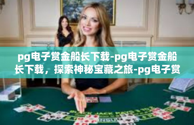 pg电子赏金船长下载-pg电子赏金船长下载，探索神秘宝藏之旅-pg电子赏金船长下载