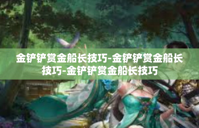 金铲铲赏金船长技巧-金铲铲赏金船长技巧-金铲铲赏金船长技巧