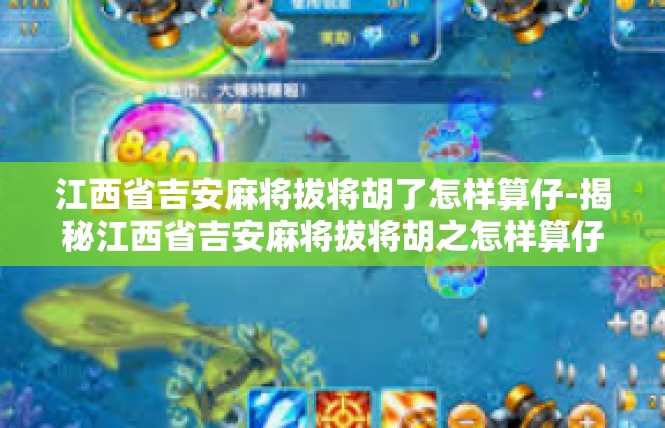 江西省吉安麻将拔将胡了怎样算仔-揭秘江西省吉安麻将拔将胡之怎样算仔-江西省吉安麻将拔将胡了怎样算仔
