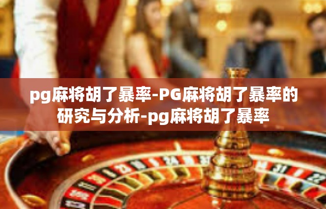 pg麻将胡了暴率-PG麻将胡了暴率的研究与分析-pg麻将胡了暴率