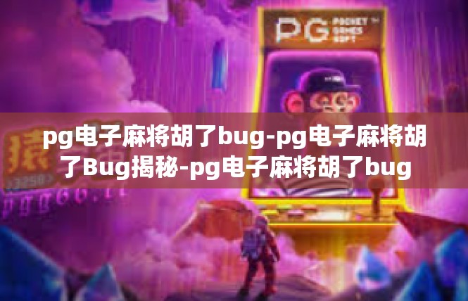 pg电子麻将胡了bug-pg电子麻将胡了Bug揭秘-pg电子麻将胡了bug