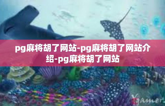 pg麻将胡了网站-pg麻将胡了网站介绍-pg麻将胡了网站