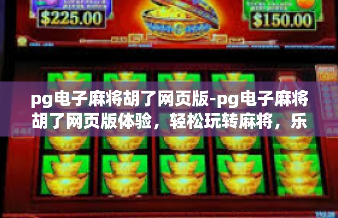 pg电子麻将胡了网页版-pg电子麻将胡了网页版体验，轻松玩转麻将，乐趣无边界-pg电子麻将胡了网页版