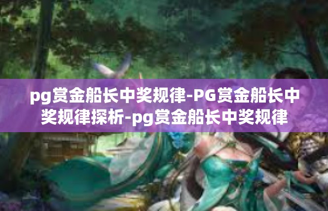 pg赏金船长中奖规律-PG赏金船长中奖规律探析-pg赏金船长中奖规律