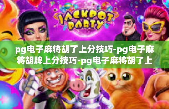 pg电子麻将胡了上分技巧-pg电子麻将胡牌上分技巧-pg电子麻将胡了上分技巧