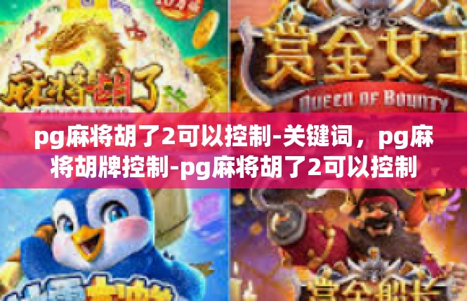 pg麻将胡了2可以控制-关键词，pg麻将胡牌控制-pg麻将胡了2可以控制