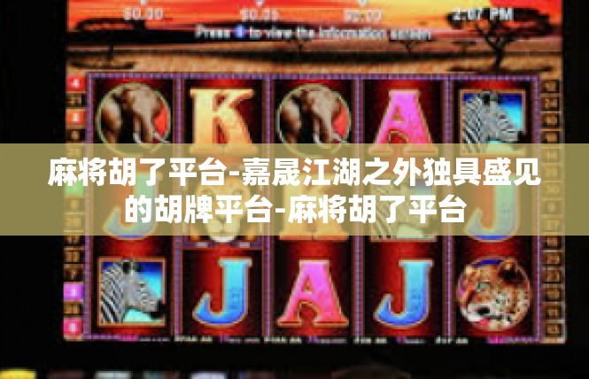 麻将胡了平台-嘉晟江湖之外独具盛见的胡牌平台-麻将胡了平台