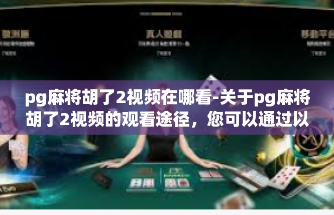 pg麻将胡了2视频在哪看-关于pg麻将胡了2视频的观看途径，您可以通过以下几种方式来寻找，pg麻将胡了2视频在哪看