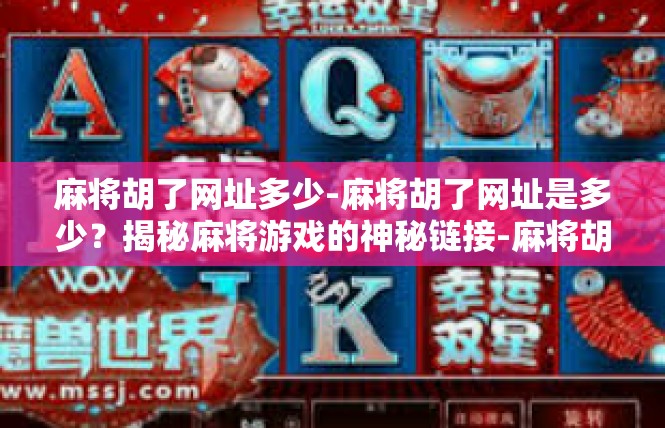 麻将胡了网址多少-麻将胡了网址是多少？揭秘麻将游戏的神秘链接-麻将胡了网址多少