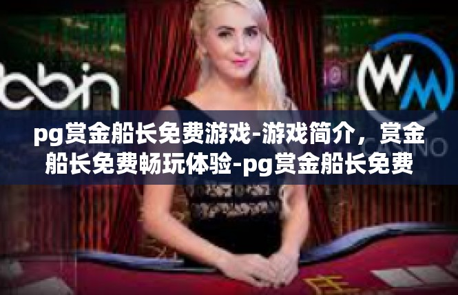 pg赏金船长免费游戏-游戏简介，赏金船长免费畅玩体验-pg赏金船长免费游戏
