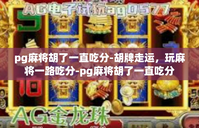 pg麻将胡了一直吃分-胡牌走运，玩麻将一路吃分-pg麻将胡了一直吃分