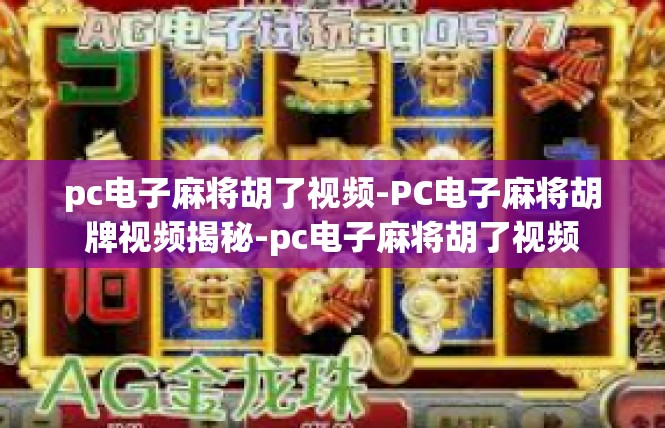 pc电子麻将胡了视频-PC电子麻将胡牌视频揭秘-pc电子麻将胡了视频