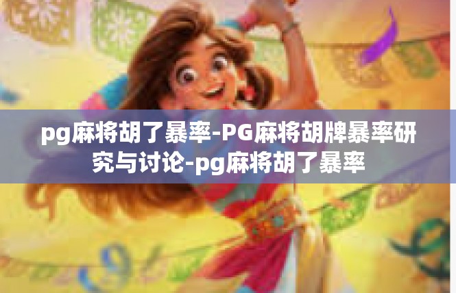 pg麻将胡了暴率-PG麻将胡牌暴率研究与讨论-pg麻将胡了暴率