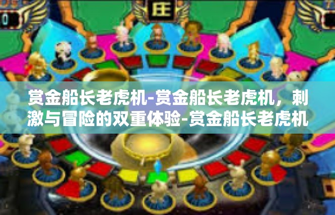 赏金船长老虎机-赏金船长老虎机，刺激与冒险的双重体验-赏金船长老虎机