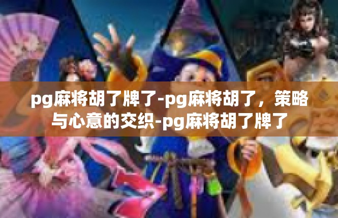pg麻将胡了牌了-pg麻将胡了，策略与心意的交织-pg麻将胡了牌了