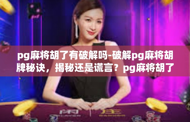 pg麻将胡了有破解吗-破解pg麻将胡牌秘诀，揭秘还是谎言？pg麻将胡了有破解吗