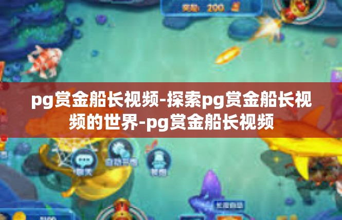 pg赏金船长视频-探索pg赏金船长视频的世界-pg赏金船长视频
