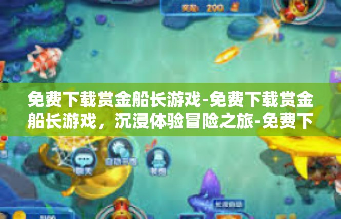 免费下载赏金船长游戏-免费下载赏金船长游戏，沉浸体验冒险之旅-免费下载赏金船长游戏